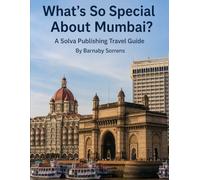 What's So Special About Mumbai?: A Solva Publishing Travel Guide (A Solva Publishing Travel Guide Series)