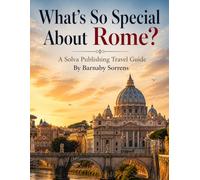 What's So Special About Rome?: A Solva Publishing Travel Guide (A Solva Publishing Travel Guide Series)