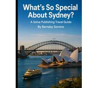 What's So Special About Sydney?: A Solva Publishing Travel Guide (A Solva Publishing Travel Guide Series)
