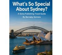 What's So Special About Sydney?: A Solva Publishing Travel Guide (A Solva Publishing Travel Guide Series)