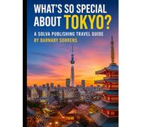 What's So Special About Tokyo?: A Solva Publishing Travel Guide (A Solva Publishing Travel Guide Series)