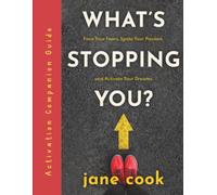 What's Stopping You? Activation Companion Guide: Face Your Fears, Ignite Your Passion, and Activate Your Dreams