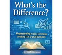 What's the Difference?: Understanding the Basic Terminology of Online Tech for Small Businesses