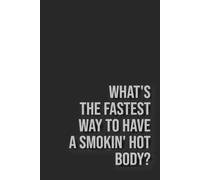 What's the fastest way to have a smokin' hot body? - punchline on the back | Dark dad joke | 100 numbered pages 6x9in blank notebook & journal