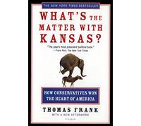 What's the Matter with Kansas?: How Conservatives Won The Heart Of America