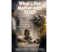 What's the Matter with You? Volume 1: You see. You hear. You read. You ignore.