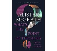 What's the Point of Theology?: Wisdom, Wellbeing and Wonder