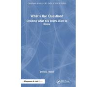 What's the Question?: Deciding What You Really Want to Know (Chapman & Hall/CRC Data Science Series)