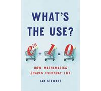 What's the Use?: How Mathematics Shapes Everyday Life