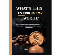 WHAT'S THIS U.S. ERROR COIN WORTH?: The 2026 Identification System & Price Index for U.S. Mint Mistakes - Your Definitive Guide to Rare and Valuable Errors