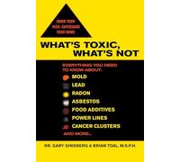 What's Toxic, What's Not: Everything You Need to Know About: Mold, Lead, Radon, Asbestos, Food Additives, Power Lines, Cancer Clusters, and More...