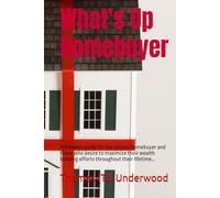 What's Up Homebuyer: A timeless guide for the serious homebuyer and those who desire to maximize their wealth building efforts throughout their ... Estate & Finance 360 Degrees Series of Books)