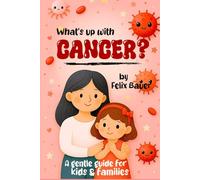 What's Up with Cancer? - A Gentle Guide for Kids and Families