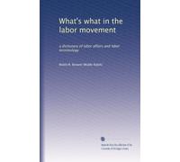 What's what in the labor movement: a dictionary of labor affairs and labor terminology