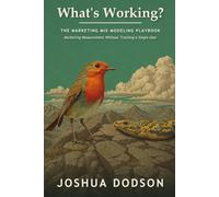 What's Working?: The Marketing Mix Modeling Playbook: Build, Validate, and Optimize Marketing Mix Models in Robyn, Meridian, and PyMC - Without Tracking a Single User.
