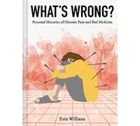 WHATS WRONG PERSONAL HISTORIES OF CHRONIC PAIN HC: Personal Histories of Chronic Pain and Bad Medicine