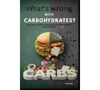 What's Wrong with Carbohydrates?: A Scientific and Cultural Reckoning with the World's Most Essential Nutrient