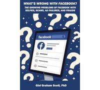 What's Wrong with Facebook?: The Growing Problems of Facebook with Selfies, Scams, Ad Failures and Frauds