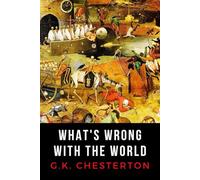 What's Wrong with the World: LARGE PRINT EDITION - Chesterton's Exploration of Faith, Politics, and Culture