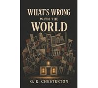 What's Wrong with the World: Why Modern Reform Fails When We No Longer Know What Is Right