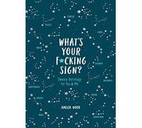What's Your F*cking Sign?: Sweary Astrology for You and Me