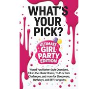 What's Your Pick? Ultimate Girl Party Edition: Would You Rather-Style Questions, Fill-in-the-Blank Stories, Truth or Dare Challenges, and more for Sleepovers, Birthdays, and BFF Hangouts
