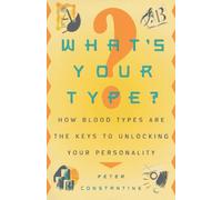 What's Your Type?: How Blood Types Are the Keys to Unlocking Your Personality