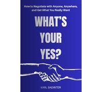 What's Your "Yes"?: How to Negotiate with Anyone, Anywhere, and Get What You Really Want