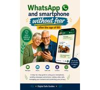 WhatsApp and Smartphone Without Fear After the Age of 60: A Step-by-Step Guide to Messages, Photos, Video Calls, Contacts and Privacy (Digital Safe Guides)