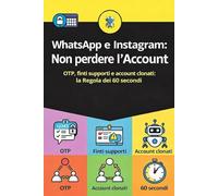WhatsApp e Instagram: Non perdere l’Account: OTP, finti supporti e account clonati: la Regola dei 60 secondi (New digital world)