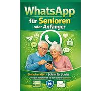WhatsApp für Senioren oder Anfänger: Einfach erklärt - Schritt für Schritt von der Installation bis zum sicheren Schreiben