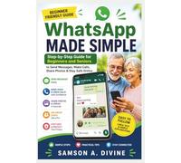 WhatsApp Made Simple for Beginners and Seniors: Send Messages, Make Video Calls, Share Photos, and Stay Safe Online (APP GUIDE SOLUTIONS)
