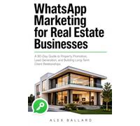 WhatsApp Marketing for Real Estate Businesses: A 90-Day Guide to Property Promotion, Lead Generation, and Building Long-Term Client Relationships