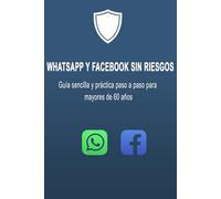 WhatsApp y Facebook sin riesgos: Guía sencilla y práctica paso a paso para mayores de 60 años