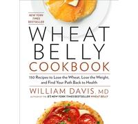 Wheat Belly Cookbook: 150 Recipes to Help You Lose the Wheat, Lose the Weight, and Find Your Path Back to Health