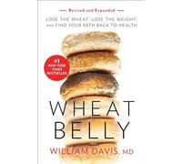 Wheat Belly (Revised and Expanded Edition): Lose the Wheat, Lose the Weight, and Find Your Path Back to Health