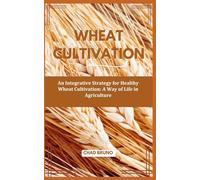 WHEAT CULTIVATION: An Integrative Strategy for Healthy Wheat Cultivation: A Way of Life in Agriculture