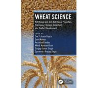 Wheat Science: Nutritional and Anti-Nutritional Properties, Processing, Storage, Bioactivity, and Product Development (Cereals)