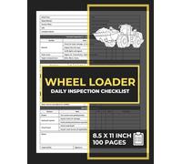 Wheel Loader Daily Inspection Checklist: Front End Loader & Wheels Loaders Pre-Shift / Start Inspection Report Book | 100 Forms