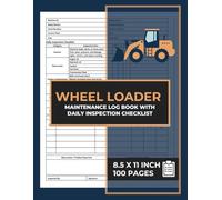 Wheel Loader Maintenance Log Book with Daily Inspection Checklist: Wheel Loader Safety Inspection Forms | Front End Loader & Wheels Loaders Pre-Shift and Pre-Start Report Book