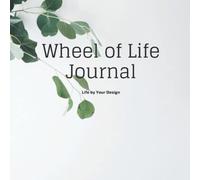 Wheel of Life Journal: Life by Your Design