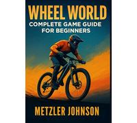 Wheel World - Complete Game Guide for Beginners: Walkthrough with Tips & Tricks to Master Every Race Ride Techniques or Strategy, Find Hidden Bike ... Adventure (Metzler's Game Guide Books)