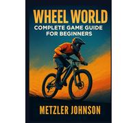 Wheel World - Complete Game Guide for Beginners: Walkthrough with Tips & Tricks to Master Every Race Ride Techniques or Strategy, Find Hidden Bike ... Adventure (Metzler's Game Guide Books)