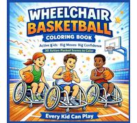 Wheelchair Basketball Coloring Book for Kids Active Kids • Big Moves • Big Confidence 30 Action-Packed Scenes Celebrating Inclusive Sports