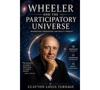 Wheeler and the Participatory Universe: Information, Observation, and Reality from Bit: 20 (The Architects of the Unknown: Scientists' Hidden Mystical Beliefs Revealed)