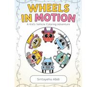 WHEELS IN MOTION: A Kid's Vehicle Coloring Adventure