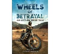 Wheels of Betrayal An Outlaw Biker Tale: Book 2 Desert Ghosts (The Wheels of Betrayal Trilogy)