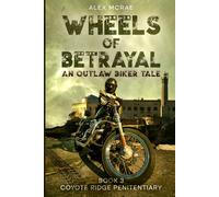 Wheels of Betrayal An Outlaw Biker Tale: Book 3 Coyote Ridge Penitentiary (The Wheels of Betrayal Trilogy)