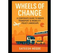 Wheels of Change: A Corporate Guide to India's Transport & Mobility Policy Landscape (Policy Playbooks for Indian Corporates: A Strategic Blueprint for Navigating India's Policy Landscape)