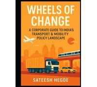 Wheels of Change: A Corporate Guide to India's Transport & Mobility Policy Landscape (Policy Playbooks for Indian Corporates: A Strategic Blueprint for Navigating India's Policy Landscape)
